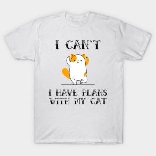 I Cant I Have Plans With My Cat Funny Sarcastic Animal Pet Quote for Feline Lovers T-Shirt